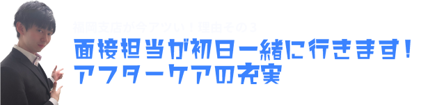 面接担当が初日一緒に行きます！アフターケアの充実